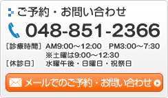 お問い合わせ 048-851-2366 ［診療時間］AM9:00～12:00　PM3:00～7:30 ※土曜は9:00～12:30 ［休診日］　水曜午後・日曜日・祝祭日